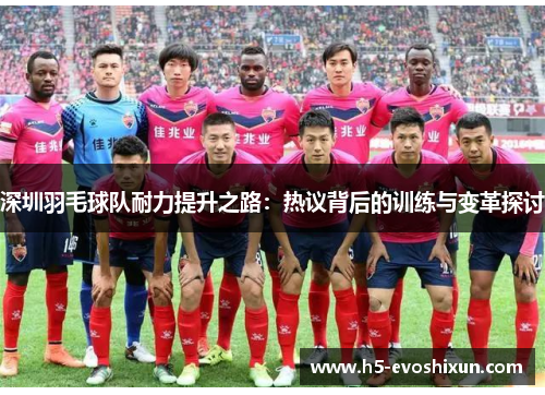 深圳羽毛球队耐力提升之路：热议背后的训练与变革探讨