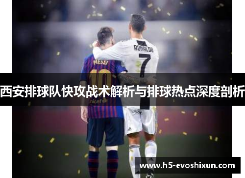 西安排球队快攻战术解析与排球热点深度剖析