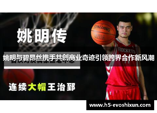 姚明与碧昂丝携手共创商业奇迹引领跨界合作新风潮
