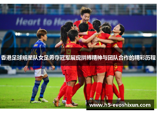 香港足球明星队女足勇夺冠军展现拼搏精神与团队合作的精彩历程