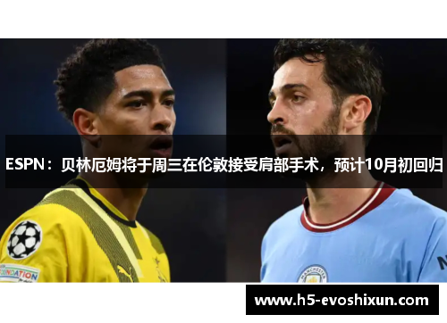 ESPN：贝林厄姆将于周三在伦敦接受肩部手术，预计10月初回归