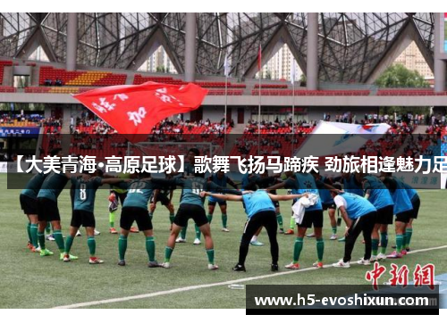 【大美青海·高原足球】歌舞飞扬马蹄疾 劲旅相逢魅力足