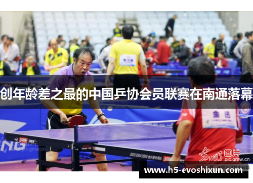创年龄差之最的中国乒协会员联赛在南通落幕