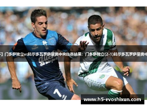 【阿根廷杯】门多萨独立vs科尔多瓦罗萨里奥中央比赛结果：门多萨独立(2-1)科尔多瓦罗萨里奥中央比分战报