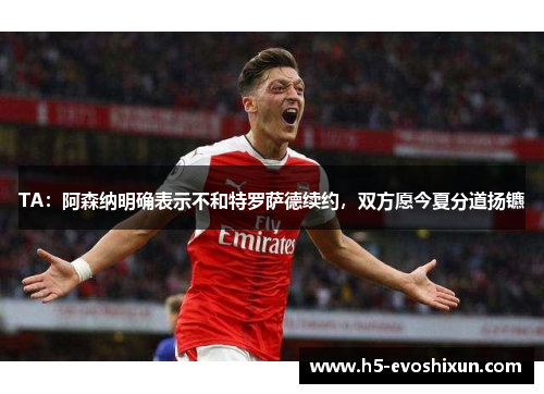 TA:阿森纳明确表示不和特罗萨德续约,双方愿今夏分道扬镳 TA:阿森纳明确表示不和特罗萨德续约,双方愿今夏分道扬镳