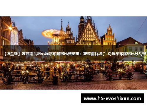 【波兰杯】波兹南瓦塔vs埃尔布隆格比赛结果：波兹南瓦塔(1-0)埃尔布隆格比分战报