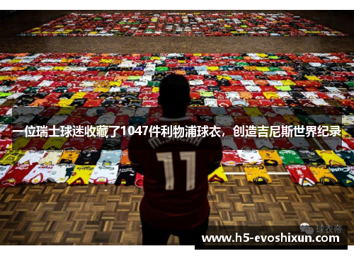 一位瑞士球迷收藏了1047件利物浦球衣，创造吉尼斯世界纪录